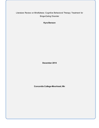 Literature Review on Mindfulness Cognitive Behavioral Therapy Treatment for
Binge-Eating Disorder
Kyra Benson
December 2014
Concordia College-Moorhead, Mn
 