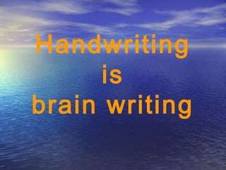 Handwriting
is
brain writing
 