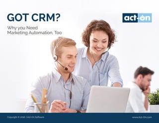 GOT CRM?
Why you Need
Marketing Automation, Too
Copyright © 2016 | Act-On Software www.Act-On.com
 