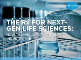 THE RX FOR NEXT-
GEN LIFE SCIENCES:
HOW TECHNOLOGY CAN TREAT
INDUSTRY PAIN POINTS
 