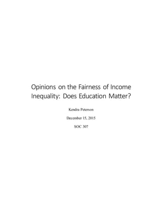 Opinions on the Fairness of Income
Inequality: Does Education Matter?
Kendra Peterson
December 15, 2015
SOC 307
 