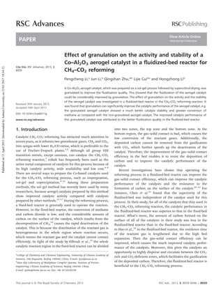 Cite this: RSC Advances, 2013, 3,
8939
Effect of granulation on the activity and stability of a
Co–Al2O3 aerogel catalyst in a fluidized-bed reactor for
CH4–CO2 reforming
Received 30th January 2013,
Accepted 10th April 2013
DOI: 10.1039/c3ra40511g
www.rsc.org/advances
Pengcheng Li,a
Jun Li,b
Qingshan Zhu,*b
Lijie Cui*a
and Hongzhong Lib
A Co–Al2O3 aerogel catalyst, which was prepared via a sol–gel process followed by supercritical drying, was
granulated to improve the fluidization quality. This showed that the fluidization of the aerogel catalyst
could be considerably improved by granulation. The effect of granulation on the activity and the stability
of the aerogel catalyst was investigated in a fluidized-bed reactor in the CH4–CO2 reforming reaction. It
was found that granulation can significantly improve the catalytic performance of the aerogel catalyst, e.g.
the granulated aerogel catalyst showed a much better catalytic stability and greater conversion of
methane as compared with the non-granulated aerogel catalyst. The improved catalytic performance of
this granulated catalyst was attributed to the better fluidization quality in the fluidized-bed reactor.
1. Introduction
Catalytic CH4–CO2 reforming has attracted much attention in
recent years, as it reforms two greenhouse gases, CH4 and CO2,
into syngas with lower H2/CO ratios, which is preferable to the
use of Fischer–Tropsch plants.1,2
Although all group VIII
transition metals, except osmium, can catalyze the CH4–CO2
reforming reaction,3
cobalt has frequently been used as the
active metal component of catalysts for this process because of
its high catalytic activity, wide availability and low cost.4–8
There are several ways to prepare the Co-based catalysts used
for the CH4–CO2 reforming process, such as impregnation,
sol–gel and coprecipitation.9–12
Among these preparation
methods, the sol–gel method has recently been used by many
researchers, because aerogel catalysts prepared by this method
show improved catalytic activity compared with catalysts
prepared by other methods.13–17
During the reforming process,
a fixed-bed reactor is generally used to operate the reaction.
However, in the fixed-bed reactor, the conversion of methane
and carbon dioxide is low, and the considerable amount of
carbon on the surface of the catalyst, which results from the
decomposition of CH4,18
causes the rapid deactivation of the
catalyst. This is because the distribution of the reactant gas is
heterogeneous in the whole region where reaction occurs,
which means the reactant gas and the catalyst cannot contact
efficiently. In light of the study by Effendi et al.,19
the whole
catalytic reaction region in the fixed-bed reactor can be divided
into two zones, the top zone and the bottom zone. At the
bottom region, the gas–solid contact is bad, which causes the
low conversion of the reactant gases. Additionally, the
deposited carbon cannot be removed from the gasification
with CO2, which further speeds up the deactivation of the
catalyst. Therefore, the improvement of the gas–solid contact
efficiency in the bed enables it to resist the deposition of
carbon and to improve the catalytic performance of the
catalyst.
Recent investigations have shown that operating the
reforming process in a fluidized-bed reactor can improve the
gas–solid contact efficiency, which can improve the catalytic
performance of the catalysts and the resistance to the
formation of carbon on the surface of the catalyst.20–22
For
instance, Chen et al.22
found that the superiority of the
fluidized-bed was independent of the catalyst used for this
process. In their study, for all of the catalysts that they used in
the CH4–CO2 reforming reaction, the catalytic performance in
the fluidized-bed reactor was superior to that in the fixed-bed
reactor. What’s more, the amount of carbon formed on the
surface of all of the catalysts in their study was less in the
fluidized-bed reactor than in the fixed-bed reactor. According
to Hao et al.,18
in the fluidized-bed reactor, the residence time
of the reactant gas is lengthened due to the high bed
expansion. Then the gas–solid contact efficiency can be
improved, which causes the much improved catalytic perfor-
mance of the catalysts. Moreover, this gives the catalysts an
opportunity to highly disperse and circulate between the CO2-
rich and CO2-deficient zones, which facilitates the gasification
of the deposited carbon. Therefore, the fluidized-bed reactor is
beneficial to the CH4–CO2 reforming process.
a
College of Chemistry and Chemical Engineering, University of Chinese Academy of
Sciences, 19A Yuquanlu, Beijing 100049, China. E-mail: ljcui@ucas.ac.cn
b
State Key Laboratory of Multiphase Complex Systems, Institute of Process
Engineering, Chinese Academy of Sciences, Beijing 100190, China.
E-mail: qszhu@home.ipe.ac.cn; Fax: +86 10 62536108
RSC Advances
PAPER
This journal is ß The Royal Society of Chemistry 2013 RSC Adv., 2013, 3, 8939–8946 | 8939
Publishedon11April2013.DownloadedbyAuburnUniversityon12/01/201719:34:12.
View Article Online
View Journal | View Issue
 