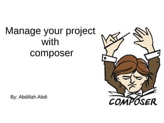 Manage your project
with
composer
By: Abdillah Abdi
 