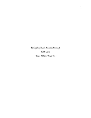 1
Parolee Recidivism Research Proposal
Keith Ivone
Roger Williams University
 