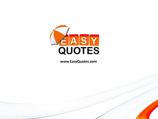 www.easyquotes.com
Leads… Made Easy!
www.EasyQuotes.com
 