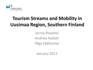 Tourism Streams and Mobility in Uusimaa Region, Southern Finland 
Jarmo Ritalahti 
Andrew Hallott 
Olga Zakharova 
January 2013  