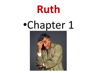 Ruth
•Chapter 1
 