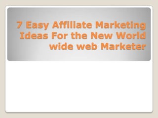 7 Easy Affiliate Marketing Ideas For the New World wide web Marketer 