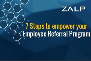 Employee ReferralProgram
BrandingIdeas
7 Steps to empower your
Employee Referral Program
 