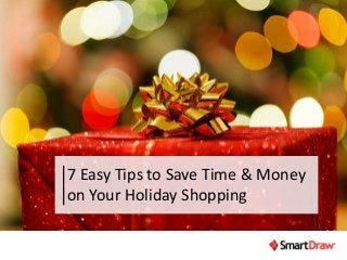 7 Easy Tips to Save Time & Money 
on Your Holiday Shopping 
 