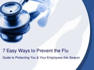 7 Easy Ways to Prevent the Flu
Guide to Protecting You & Your Employees this Season
 
