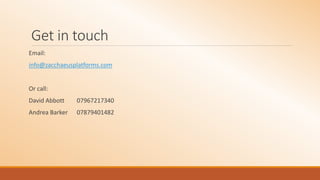 Get in touch
Email:
info@zacchaeusplatforms.com
Or call:
David Abbott 07967217340
Andrea Barker 07879401482
 