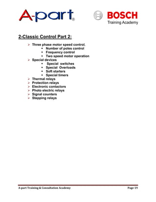 A-part Training & Consultation Academy Page 19
2-Classic Control Part 2:
 Three phase motor speed control.
 Number of poles control
 Frequency control
 Two speed motor operation
 Special devices
 Special switches
 Special Overloads
 Soft starters
 Special timers
 Thermal relays
 Protection relays
 Electronic contactors
 Photo electric relays
 Signal counters
 Stepping relays
 