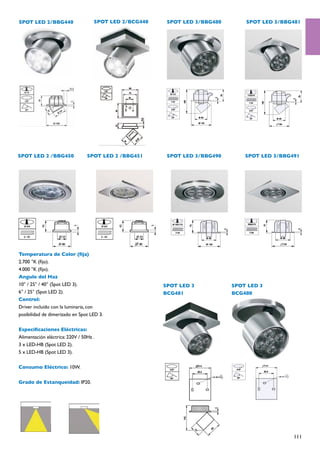 SPOT LED 2/BBG440                   SPOT LED 2/BCG440    SPOT LED 3/BBG480       SPOT LED 3/BBG481




SPOT LED 2 /BBG450               SPOT LED 2 /BBG451      SPOT LED 3/BBG490       SPOT LED 3/BBG491




Temperatura de Color (fija)
2.700 °K (fijo).
4.000 °K (fijo).
Angulo del Haz
10° / 25° / 40° (Spot LED 3).                           SPOT LED 3           SPOT LED 3
6° / 25° (Spot LED 2).                                  BCG481               BCG480
Control:
Driver incluído con la luminaria, con
posibilidad de dimerizado en Spot LED 3.

Especificaciones Eléctricas:
Alimentación eléctrica: 220V / 50Hz .
3 x LED-HB (Spot LED 2).
5 x LED-HB (Spot LED 3).

Consumo Eléctrico: 10W.

Grado de Estanqueidad: IP20.




                                                                                                111
 