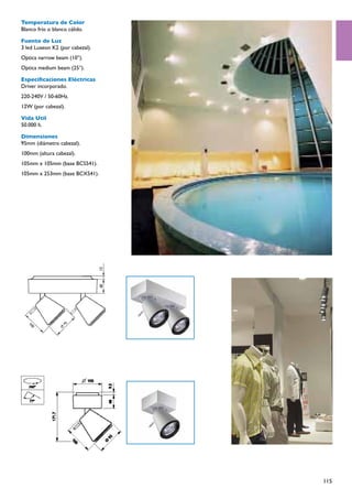 Temperatura de Color
Blanco frío o blanco cálido.

Fuente de Luz
3 led Luxeon K2 (por cabezal).
Optica narrow beam (10°).
Optica medium beam (25°).

Especificaciones Eléctricas
Driver incorporado.
220-240V / 50-60Hz.
12W (por cabezal).

Vida Util
50.000 h.

Dimensiones
95mm (diámetro cabezal).
100mm (altura cabezal).
105mm x 105mm (base BCS541).
105mm x 253mm (base BCX541).




                                 115
 