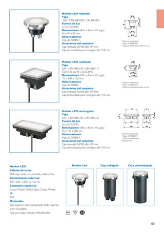 Marker LED redondo
                                                   Tipo
                                                    220 - 240V: BBG300 / 24V BBG301
                                                   Fuente de luz
                                                   12 x LEDs SMD.
                                                   Dimensiones (Alto x Ancho X Largo):
                                                   93 x 95 x 95 mm.
                                                   Observaciones
                                                   Vida útil: 50.000 h.                              Producto presentado:
                                                   Accesorios del conjunto                           Maker LED BBG300
                                                                                                     Todas las dimensiones están en mm.
                                                   Caja montada 2xM20, alto 145 mm
                                                   Caja premontada para hormigón, alto 178 mm.



                                                   Marker LED cuadrado
                                                   Tipo
                                                   220 - 240V: BBG310 / 24V: BBG311
                                                   Fuente de luz: 40 x LEDs SMD
                                                   Dimensiones (Alto x Ancho X Largo)
                                                    75 x 100 x 100 mm.
                                                   Observaciones                                     Producto presentado:
                                                   Vida útil: 50.000 .                               Maker LED BBG310
                                                                                                     Todas las dimensiones están en mm.
                                                   Accesorios del conjunto
                                                   Caja montada 2xM20, alto 109 mm.
                                                   Caja premontada para hormigón, alto 143 mm.




                                                   Marker LED rectangular
                                                   Tipo
                                                   220 - 240V: BBG320 / 24V: BBG321
                                                   Fuente de luz
                                                   16 x LEDs SMD
                                                   Dimensiones (Alto x Ancho X Largo)
                                                   75 x 100 x 200 mm
                                                   Observaciones                                     Producto presentado:
                                                                                                     Maker LED BBG321
                                                   Vida útil: 50.000 h.                              Todas las dimensiones
                                                   Accesorios del conjunto                           están en mm.
                                                   Caja montada 2xM20, alto 109 mm
                                                   Caja premontada para hormigón, alto 143 mm.




Marker LED                                                 Marker Led                Caja rebajada          Caja semirebajada
Colores de la luz
RGB, rojo, verde, azul, amarillo y blanco frío.
Alimentación eléctrica
24V / 220 - 240V c.a / 50 Hz.
Controles (opcional)
Colour Chaser DMX; Colour Chaser Wheel.
IP
IP67.
Materiales
Tapa superior: vidrio temperado Anillo superior:
acero inoxidable.
Caja que carga el equipo: Policarbonato.



                                                                                                                                          155
 