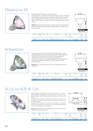 MasterLine ES
                 Lámpara halógena con reflector dicroico con tapa de bajo voltaje.
                 Posee la tecnología IRC con revestimiento de infrarrojos en el interior de la lámpara que refleja, de
                 vuelta al filamento, el calor emitido por el mismo reduciendo la disipación del calor y permitiendo
                 ahorros de energía de hasta un 40%.. Poseen un flujo luminoso constante durante su vida útil
                 (5000 hs), excelente reproducción cromática (Ra =100) con una temperatura de color de 3000K
                 y filtro UV.

                 Aplicaciones: Ideal para aplicaciones generales como hogares, comercios, hoteles, restaurantes y en
                 donde el ahorro de energía y el bajo mantenimiento sean importantes, como ser galerías de arte,
                 museos y exhibiciones.




                   Código	 Potencia	 Bulbo	 Base	 Descripción	 Tensión	                                                  Cant	 EAN 13	            Vida	       Int.
                   	         (W)				                             (V)	                                                    por		                   prom.	     lumin.
                   						                                                                                                caja		                  (Hrs.)	    (CD)

                   924895717101	 35	          MR16	     GU5.3	 MASTER Line ES 35W GU5.3 12V 36º 	            12	         20	   8711500424327	    5000	      2200
                   924896117101	 45	          MR16	     GU5.3	 MASTER Line ES 45W GU5.3 12V 36º 	            12	         20	   8711500424440	    5000	      2850




BrilliantLine
                 Lámpara halógena con reflector dicroico con tapa de bajo voltaje. Posee un excelente
                 rendimiento de color (Ra =100), con una temperatura de color de 3200 K. Emiten desde
                 un 40% hasta 75% más de intensidad en el haz de luz que las dicroicas standard,
                 manteniendo el mismo flujo luminoso a lo largo de su vida útil (4000 hs.).
                 Debido al uso del UV-Block, y a una tecnología halógena sofisticada estas lámparas pueden
                 ser utilizadas en luminarias abiertas reduciendo los riesgos de decoloración de los
                 productos iluminados.

                 Aplicaciones: Uso profesional. Ideales para uso en museos, hogares, comercios, joyerías,
                 laboratorios, etc.




                   Código	 Potencia	 Bulbo	 Base	 Descripción	 Tensión	                                                  Cant	 EAN 13	            Vida	       Int.
                   	         (W)				                             (V)	                                                    por		                   prom.	     lumin.
                   						                                                                                                caja		                  (Hrs.)	    (CD)

                   924050217102	 20	          MR16	     GU5.3	        BRILLANTLine 12V 20W 36°	              12	         50	   8711500424846	    4000	       780
                   924051017114	 50	          MR16	     GU5,3	        BRILLIANTline 12V 50W 36°	             12	         50	   8711500425164	    4000	      2200




ALULine ALR III 12V
                Lámpara halógena de bajo voltaje con reflector de aluminio de 111 mm de
                diámetro. Posee la tecnología IRC que evita la disipación del calor dentro de la
                cápsula reflejándola sobre el filamento posibilitando hasta un 40% de ahorro de
                energía.
                Sus características constructivas contribuyen a incrementar el confort de los
                ambientes con una emisión de calor reducida que se traduce en menores costos
                de acondicionamiento.
                El aspecto mate, el modelo de haz de luz muy concentrado y su excelente
                control del deslumbramiento la convierte en una de las mejores opciones para
                la iluminación de acentuación. Posee UV-Block.

                Aplicaciones: Ideales para iluminación decorativa de acentuación en comercios,
                restaurantes, hoteles, galerías y museos.


                  Código	 Potencia	 Bulbo	 Base	 Descripción	 Tensión	                                              Cant	 EAN 13	                Vida	       Int.
                  	         (W)				                             (V)	                                                por		                       prom.	     lumin.
                  						                                                                                            caja		                      (Hrs.)	    (CD)

                  924065017102	 50	         ALR 111	 G53	             ALR 111 Pro 50W 12V 8º	               12	          6	    8711500462015	   3000	      23000
                  924065117102	 50	         ALR 111	 G53	             ALR 111 Pro 50W 12V 24º	              12	          6	    8711500462022	   3000	      4000




232
 
