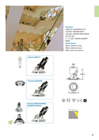 Potencia:
                      1x50w-12v / ALULINE (8°, 24°)
                      1x35-70w / MASTER CDM-T
                      1x35-70w / MASTER CDM-R PAR30
                      (10°, 30°, 40°)
                      1 x 11-16W / MASTER LEDSPOT
                      PAR30
                      Dimensiones:
                      205mm (diámetro virola).
                      183mm (diámetro hueco).
                      200mm (altura total aprox.).



Versión CDM-T




Versión ALULINE




Versión CDM-R/PAR30
LEDSPOT/PAR30




                                                      49
 