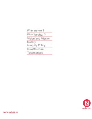 www.webizz.in
Who are we ?
Why Webizz ?
?Vision and Mission
Integrity Policy
Infrastructure
Testimonials
Quality
 