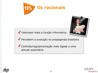 Os racionais Valorizam mais a função informativa Percebem a evolução na propaganda brasileira Controle/regulamentação mais ligada a uma atitude autoritária 19% 