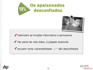 Os apaixonados  desconfiados Valorizam as funções informativa e persuasiva Faz parte da vida deles, é julgada essencial Acusam certa vulnerabilidade  são desconfiados 18% 