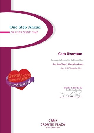 One Step Ahead
Cem Ozarstan
has successfully completed the Crowne Plaza
One Step Ahead – Champions Event
Date: 9th
-10th
September 2014
DAVID CHIN-SUNG
Brand Service Consultant
 