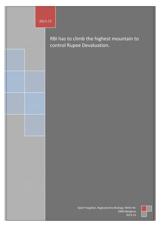 RBI has to climb the highest mountain to
control Rupee Devaluation.
2013-15
Ajeet Torgalkar, Raghavendra Muttagi, Nithin M.
SIBM-Banglore
2013-15
 