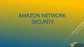 AMAZON NETWORK
SECURITY
 