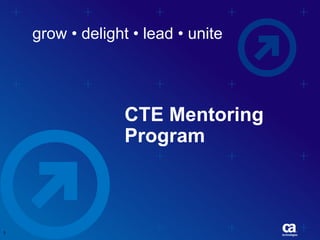 grow • delight • lead • unite
CTE Mentoring
Program
1
 