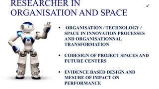 ü .ü .
§ ORGANISATION / TECHNOLOGY /
SPACE IN INNOVATION PROCESSES
AND ORGANISATIONNAL
TRANSFORMATION
§ CODESIGN OF PROJEC...
