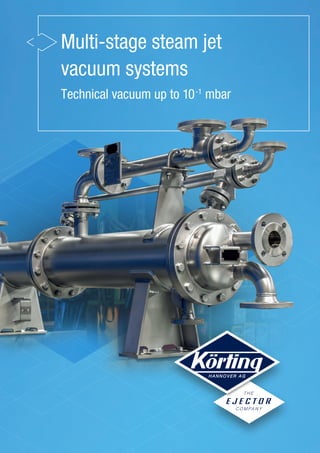 Multi-stage steam jet
vacuum systems
Technical vacuum up to 10-1
mbar
 