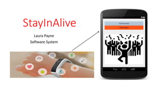 StayInAlive
Laura Payne
Software System
 