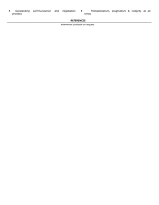  Outstanding communication and negotiation
prowess
 Professionalism, pragmatism & integrity at all
times
REFERENCES
References available on request
 