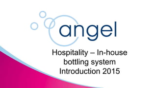 Hospitality – In-house
bottling system
Introduction 2015
 