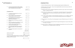 2928
APPENDIX A ENDNOTES
1. American Planning Association < https://www.planning.org/growingsmart/enablingacts.htm>
2. National League of Cities website: < http://www.nlc.org/build-skills-and-networks/resources/cities-101/
city-factoids/the-athenian-oath>
3. Godschalk, David R., Daniel A. Rodríguez, Philip Berke, and Edward J. Kaiser. Urban Land Use Planning. 	
	 Urbana: U of Illinois, 2006. Print.
4. Philip R Berke; Maria Manta Conroy. Are we planning for sustainable development? American Planning 	
	 Association. Journal of the American Planning Association; Winter 2000; 66, 1; ABI/INFORM 		
	 Global pg. 21-33
5. Gil, E., and E. Lucchesi: “Chapter 19: Citizen Participation in Planning,” in F. S. So, I. Stollman, F. Beal, and	
	 D. Arnold (eds.), The Practice of Local Government Planning, International City Management 		
	 Associatio, 1979.
6. Tiebout, Charles M. “A Pure Theory of Local Expenditures.” Journal of Political Economy 64.5 (1956): 416. 	
	Web.
7. Swanstrom, Todd. “What We Argue About When We Argue About Regionalism.” Journal of Urban Affairs 	
	 23.5 (2001): 479-96. Web.
8. Swanstrom, Todd et al. “Pulling Apart: Economic Segregation among Suburbs and Central Cities in Major 	
	 Metropolitan Areas.” Brookings Institution. October 2004.
 