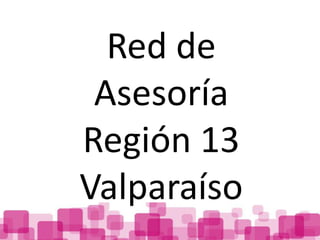 Red de
 Asesoría
Región 13
Valparaíso
 