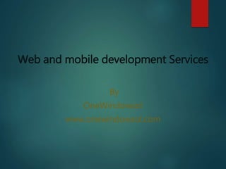 Web and mobile development Services
By
OneWindowsol
www.onewindowsol.com
 