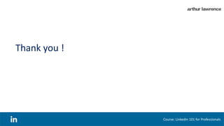 Thank you !
Course: LinkedIn 101 for Professionals
 