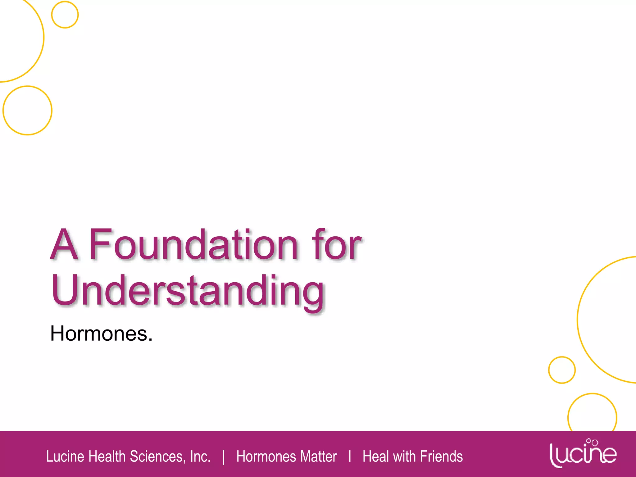 Lucine Health Sciences, Inc. | Hormones Matter I Heal with Friends
A Foundation for
Understanding
Hormones.
 
