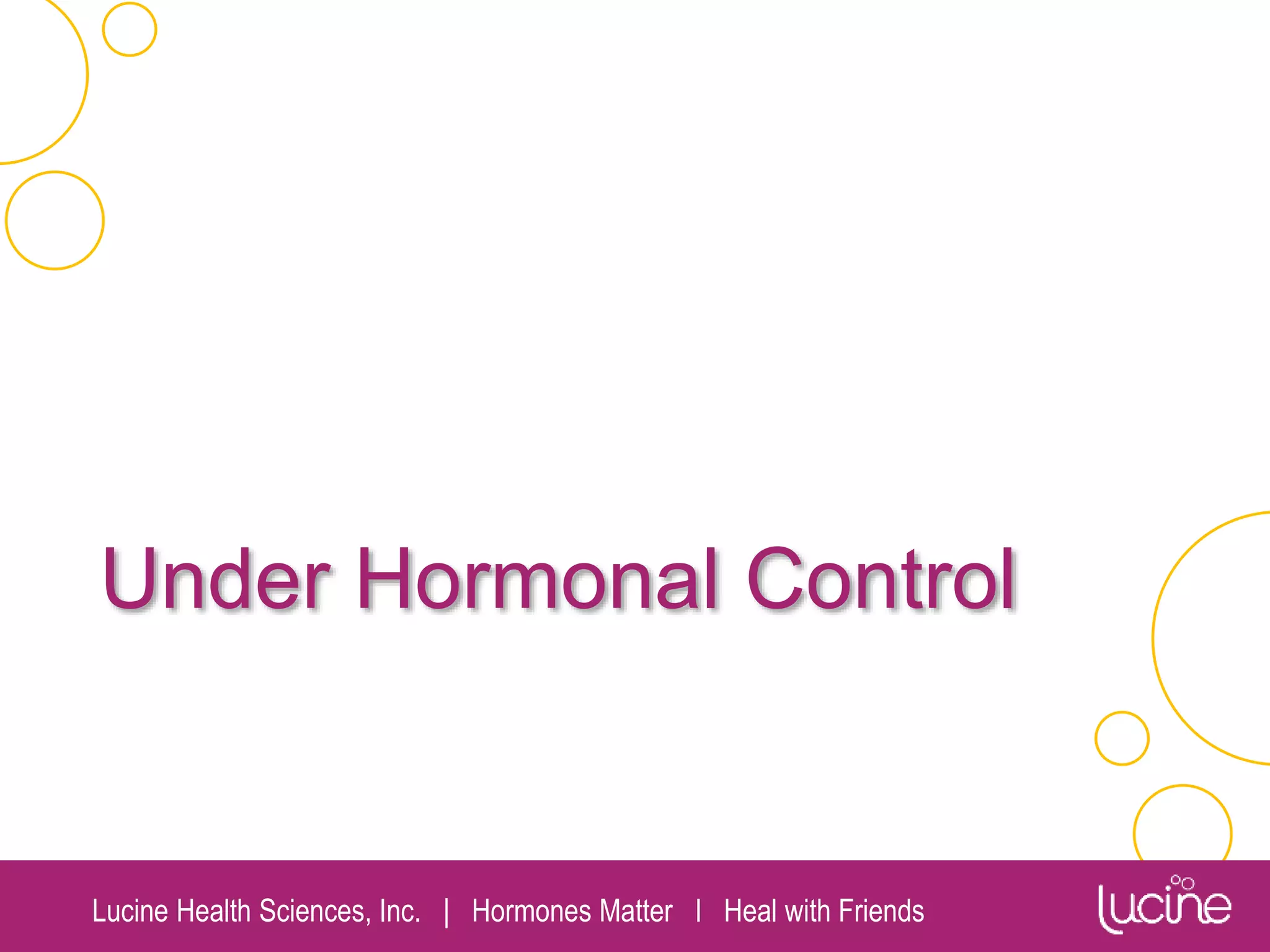Lucine Health Sciences, Inc. | Hormones Matter I Heal with Friends
Under Hormonal Control
 