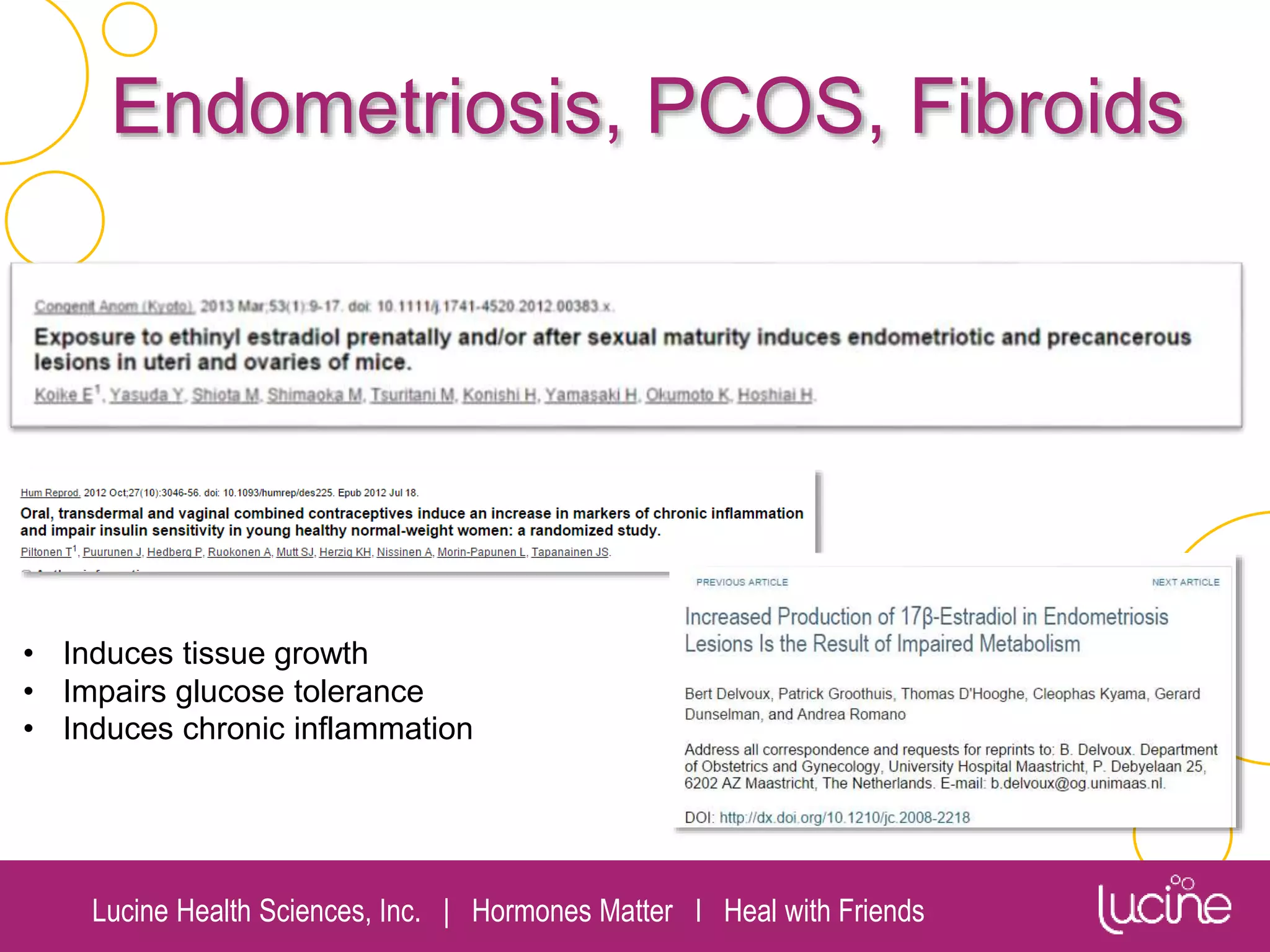 Lucine Health Sciences, Inc. | Hormones Matter I Heal with Friends
Endometriosis, PCOS, Fibroids
• Induces tissue growth
• Impairs glucose tolerance
• Induces chronic inflammation
 