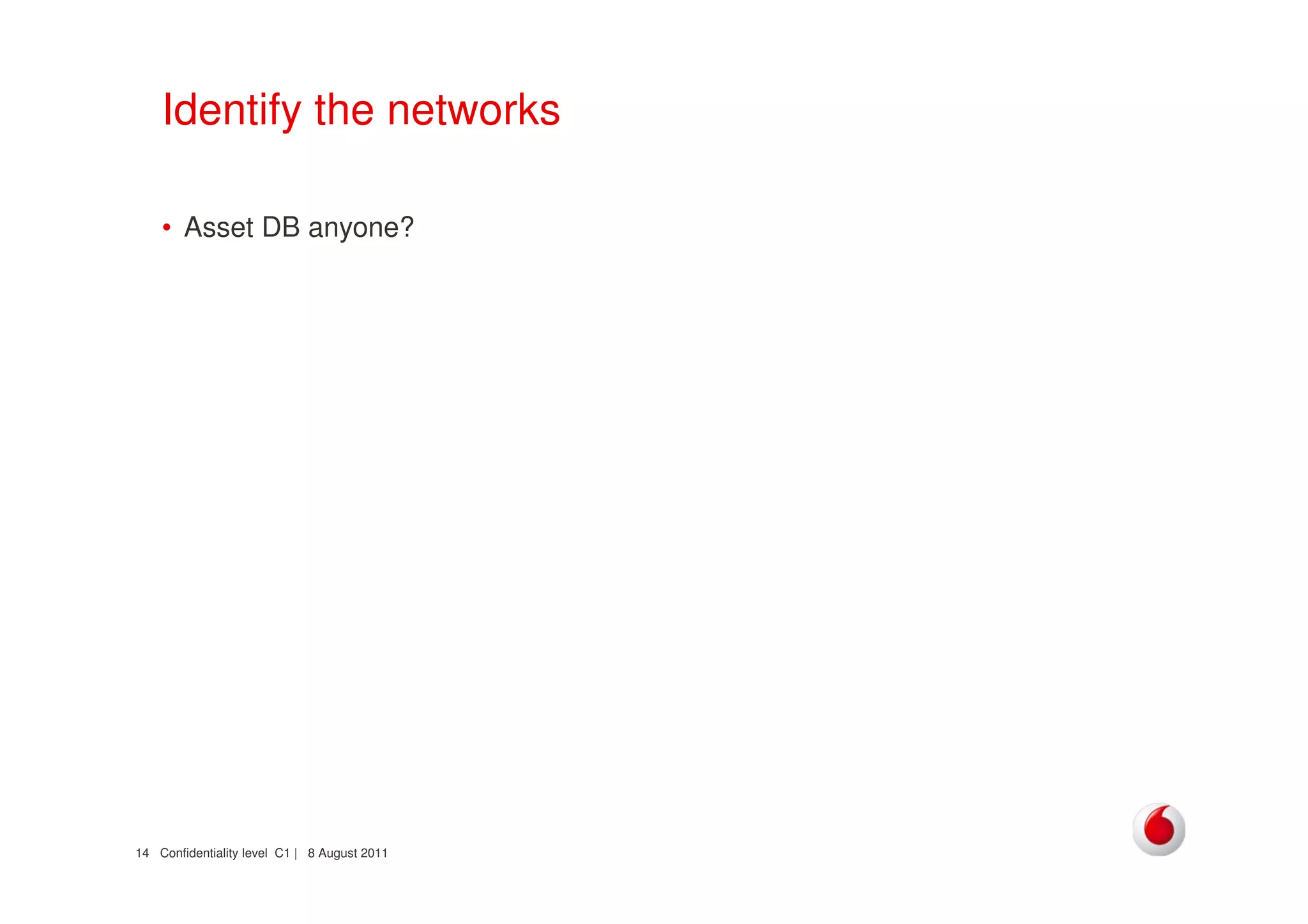 Confidentiality level C1 | 8 August 201114
Identify the networks
• Asset DB anyone?
 