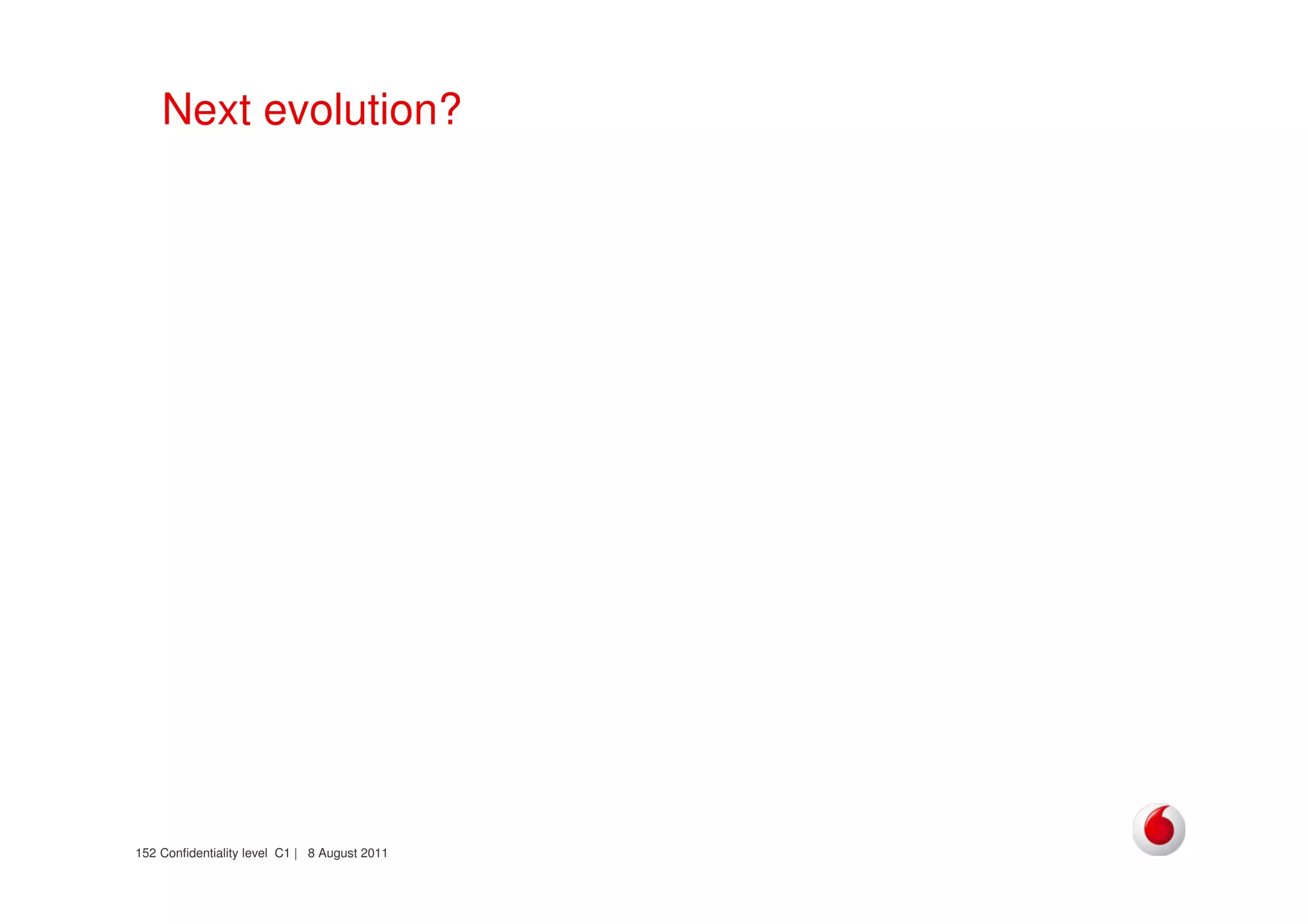 Confidentiality level C1 | 8 August 2011152
Next evolution?
 