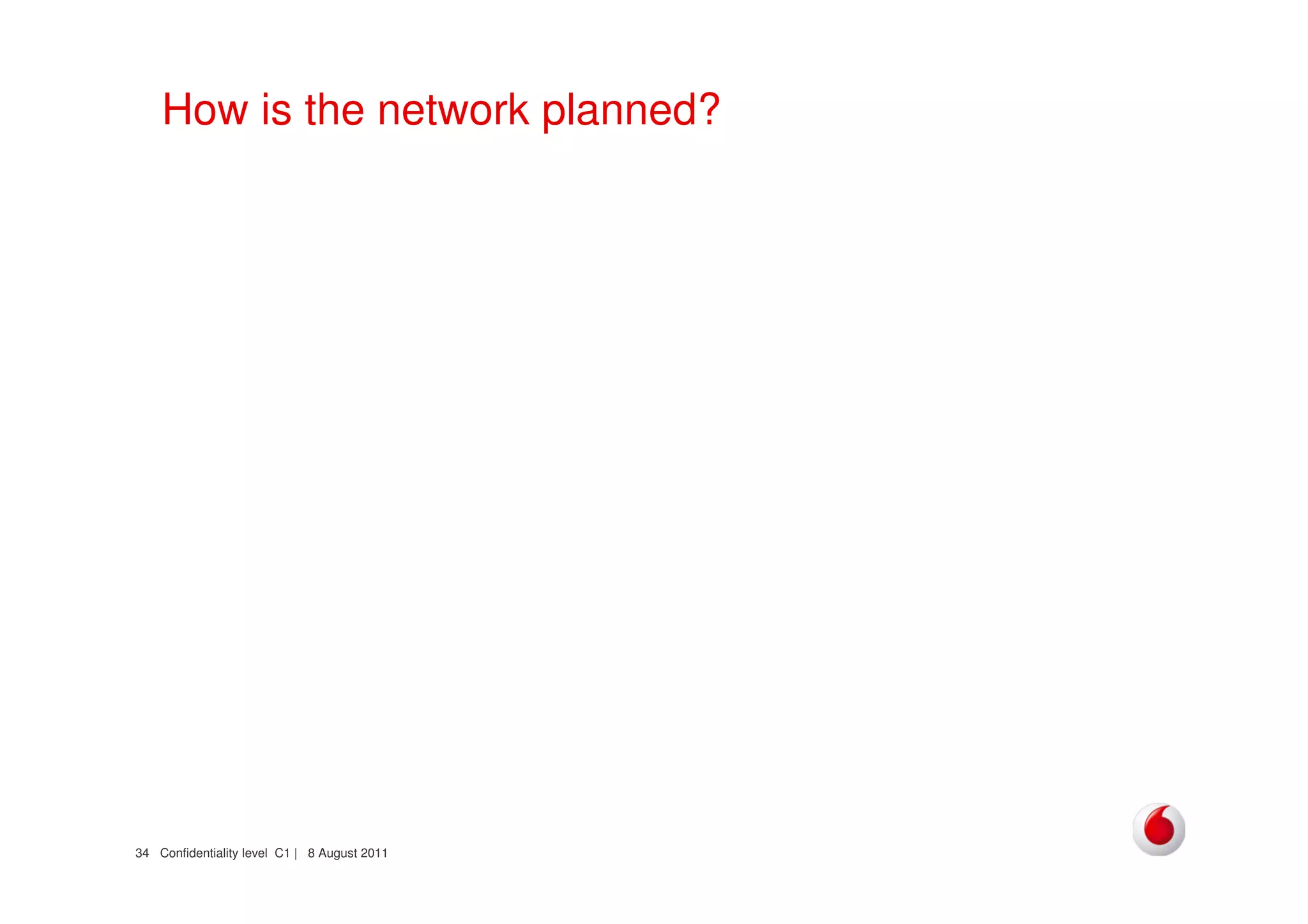 Confidentiality level C1 | 8 August 201134
How is the network planned?
 
