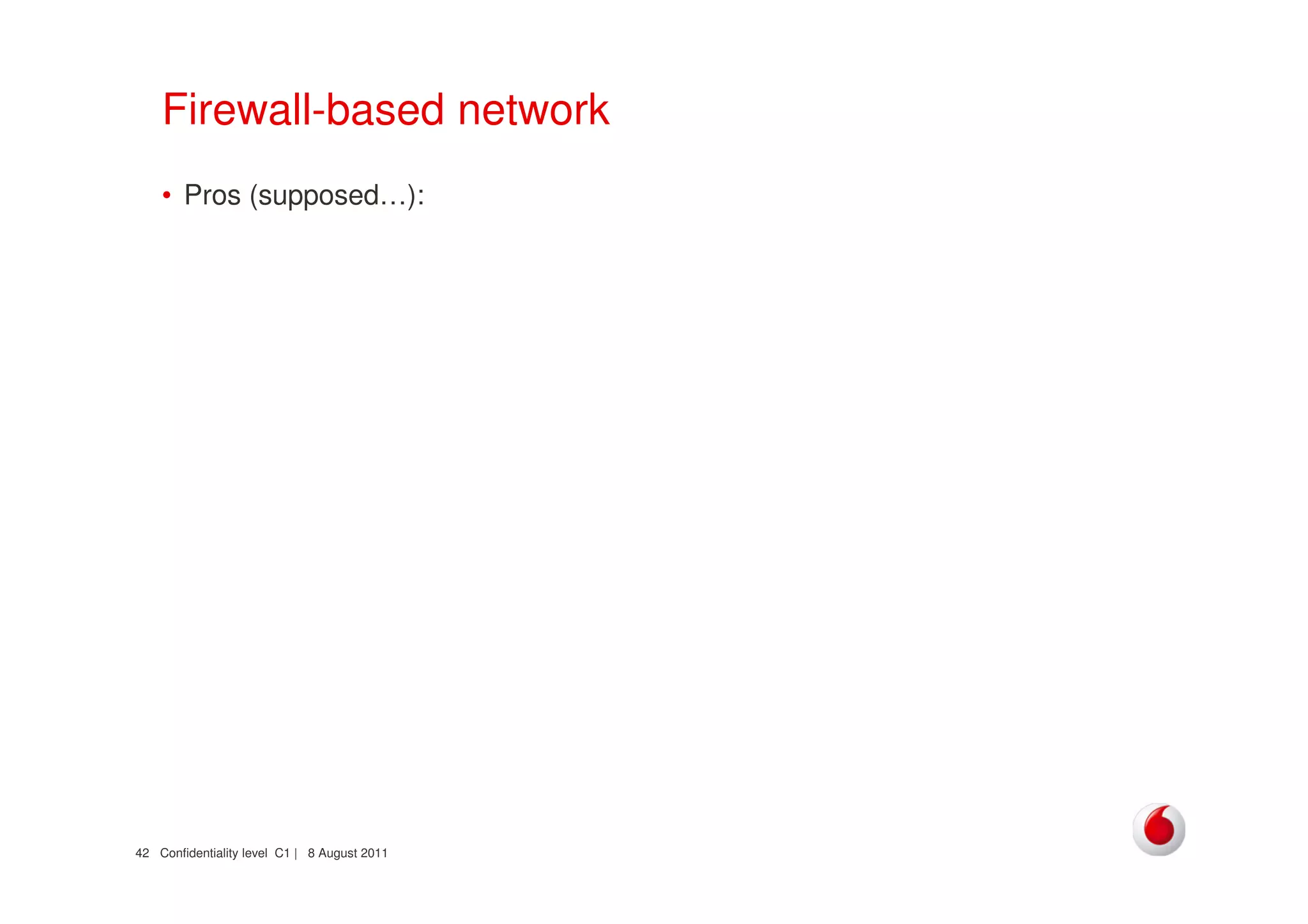 Confidentiality level C1 | 8 August 201142
Firewall-based network
• Pros (supposed…):
 