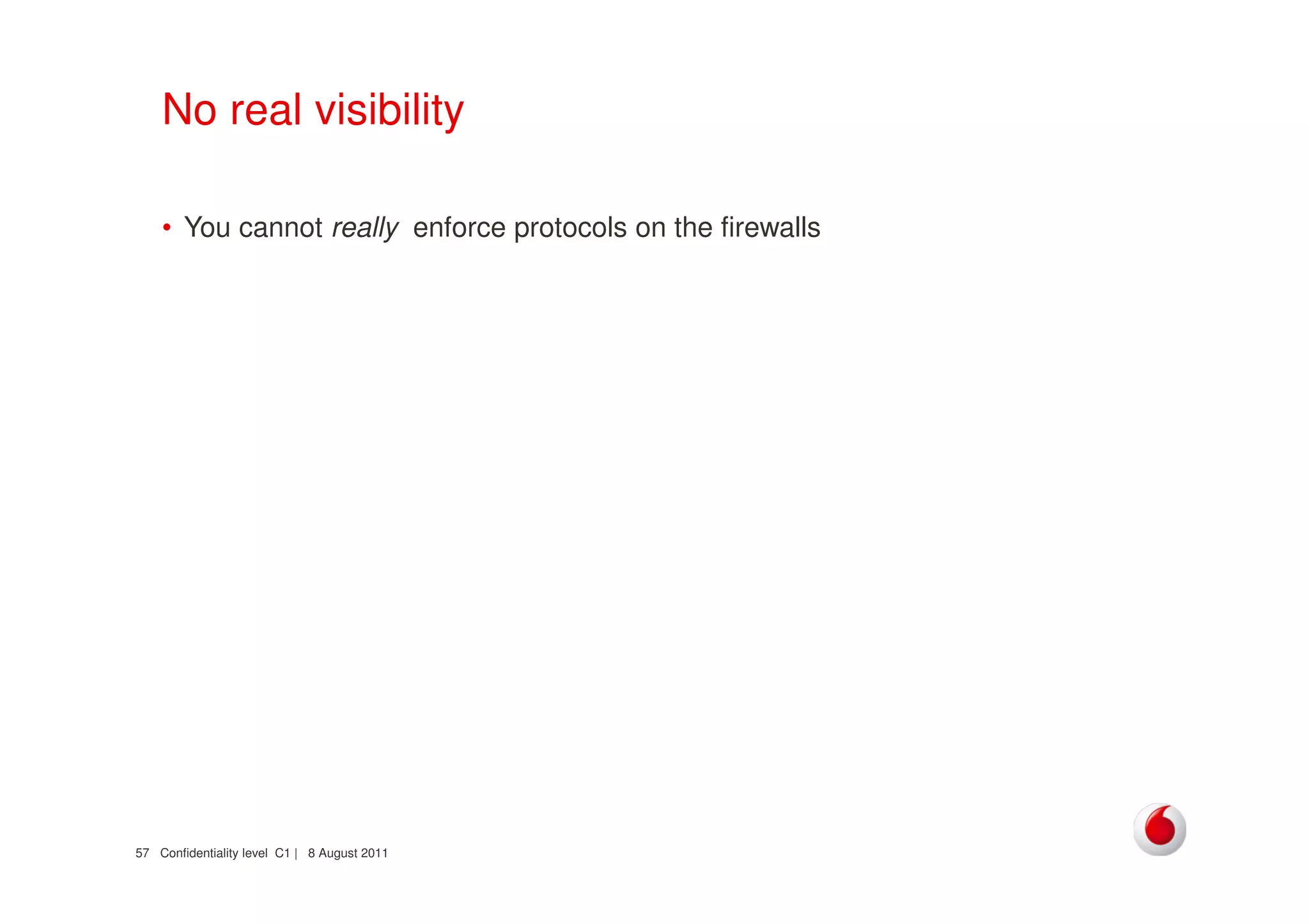 Confidentiality level C1 | 8 August 201157
No real visibility
• You cannot really enforce protocols on the firewalls
 