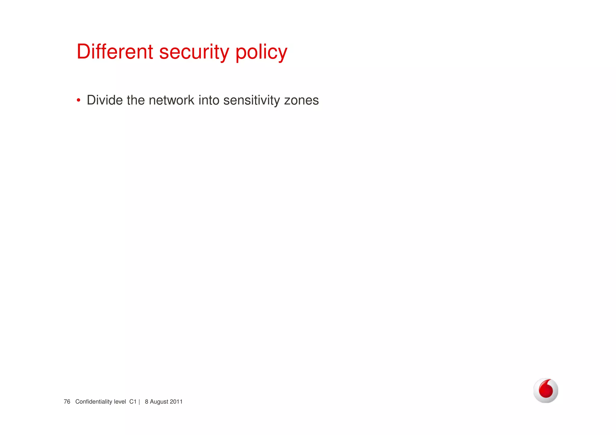 Confidentiality level C1 | 8 August 201176
Different security policy
• Divide the network into sensitivity zones
 