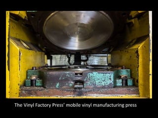 The Vinyl Factory Press’ mobile vinyl manufacturing press
 