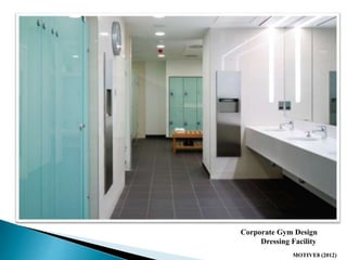 MOTIVE8 (2012)
Corporate Gym Design
Dressing Facility
 
