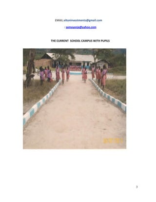 3
EMAIL:eltoninvestments@gmail.com
: samayanja@yahoo.com
THE CURRENT SCHOOL CAMPUS WITH PUPILS
 